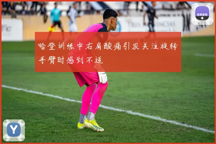 哈登训练中右肩酸痛引发关注旋转手臂时感到不适