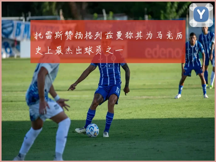 托雷斯赞扬格列兹曼称其为马竞历史上最杰出球员之一