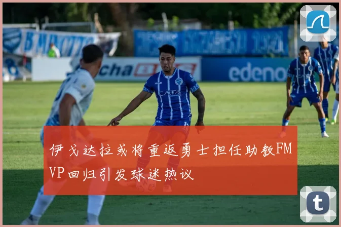 伊戈达拉或将重返勇士担任助教FMVP回归引发球迷热议